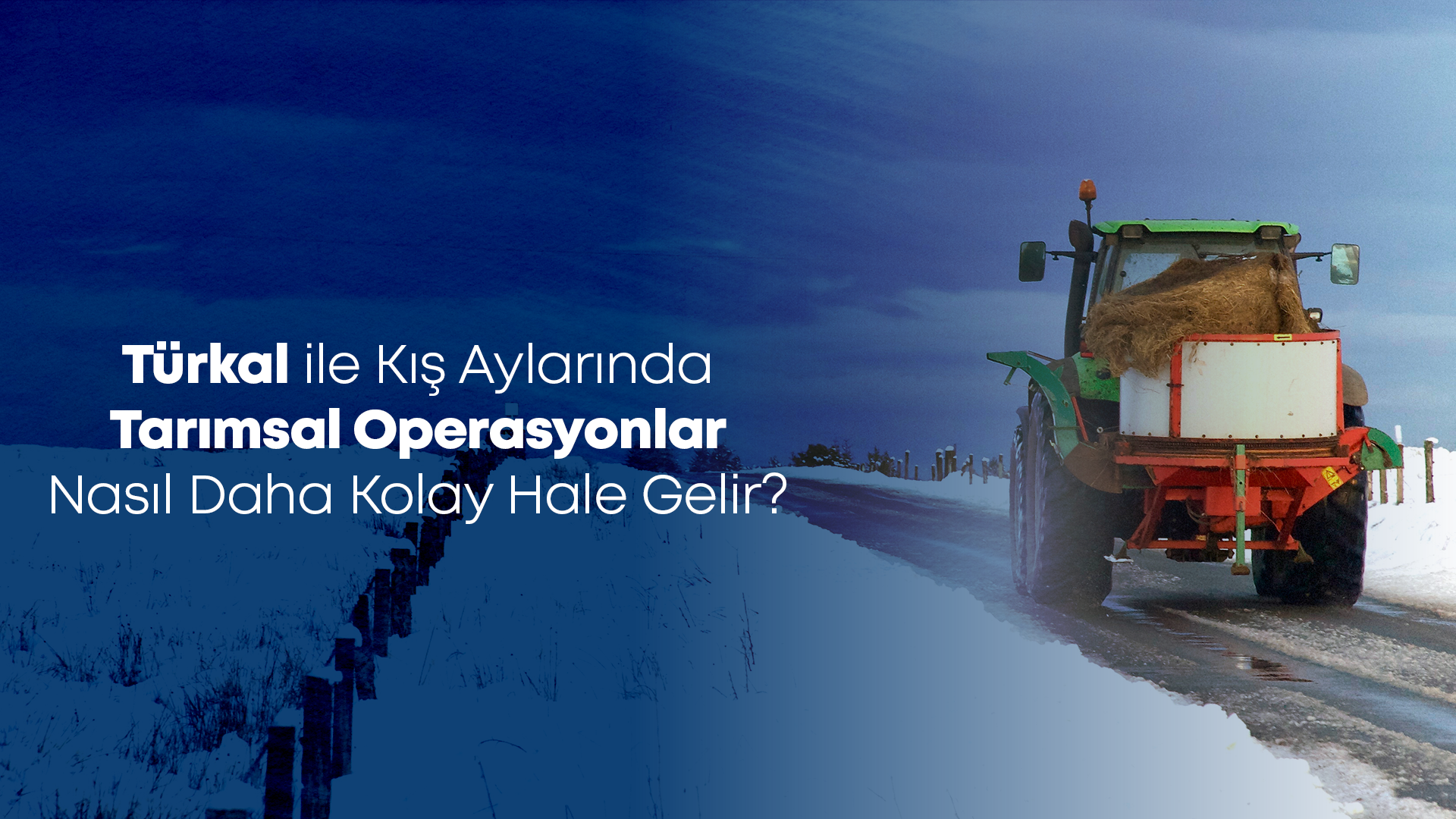 Türkal ile Kış Aylarında Tarımsal Operasyonlar Nasıl Daha Kolay Hale Gelir?